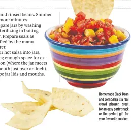  ??  ?? Homemade Black Bean and Corn Salsa is a real crowd pleaser, great for an easy party snack or the perfect gift for your favourite snacker.