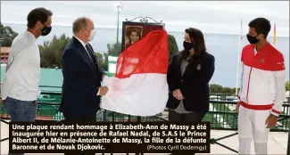  ?? (Photos Cyril Doderngy) ?? Une plaque rendant hommage à Elizabeth-Ann de Massy a été inaugurée hier en présence de Rafael Nadal, de S.A.S le Prince Albert II, de Mélanie-Antoinette de Massy, la fille de la défunte Baronne et de Novak Djokovic.