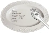  ??  ?? Anna Weatherley “Simply Anna” platter, $176; Gearys