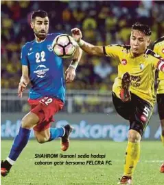  ??  ?? SHAHROM (kanan) sedia hadapi cabaran getir bersama FELCRA FC.