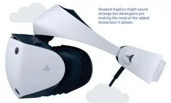  ?? ?? Headset haptics might sound strange but developers are making the most of the added immersion it allows.