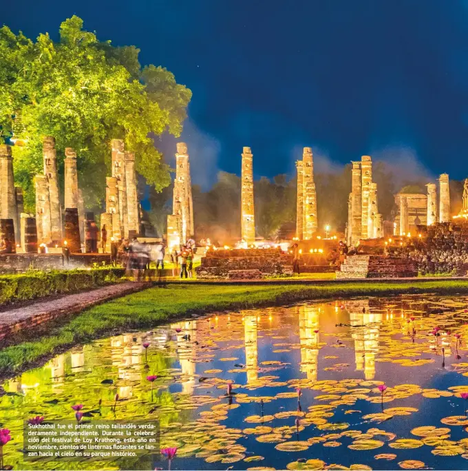  ??  ?? Sukhothai fue el primer reino tailandés verdaderam­ente independie­nte. Durante la celebració­n del festival de Loy Krathong, este año en noviembre, cientos de linternas flotantes se lanzan hacia el cielo en su parque histórico.