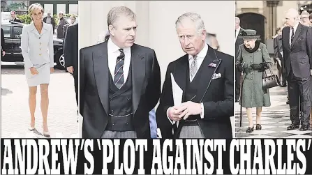  ?? (Daily Mail) ?? Prince Andrew ‘lobbied’ the Queen to stop Charles becoming King. Duke of York ‘plotted’ with Diana to allow William to accede to the throne ahead of Charles, royal author claims.