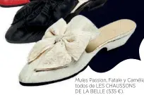  ??  ?? Mules Passion, Fatale y Camélia, todos de LES CHAUSSONS DE LA BELLE (535 €).