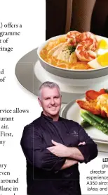  ?? ?? LEFT: Antony McNeil, SIA’s global food and beverage director ABOVE: Inflight dining experience in Business Class on an A350 aircraft; prawn and chicken laksa, and Boston lobster thermidor