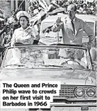  ?? ?? The Queen and Prince Philip wave to crowds on her first visit to Barbados in 1966