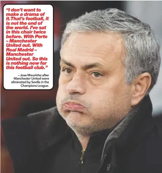  ??  ?? – Jose Mourinho after Manchester United were eliminated by Sevilla in the Champions League.