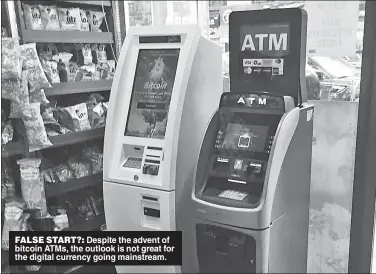  ??  ?? FALSE START?: Despite the advent of bitcoin ATMs, the outlook is not great for the digital currency going mainstream.