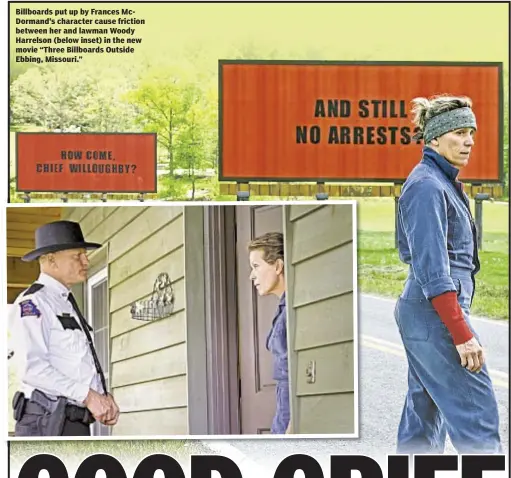  ??  ?? Billboards put up by Frances McDormand’s character cause friction between her and lawman Woody Harrelson (below inset) in the new movie “Three Billboards Outside Ebbing, Missouri.”