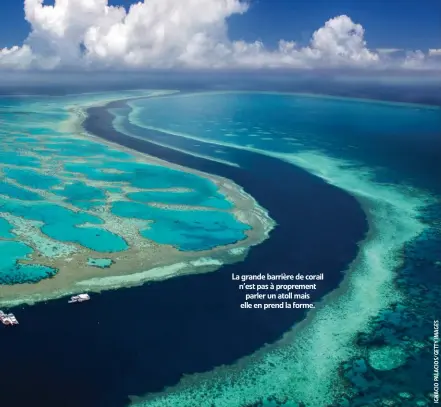  ??  ?? La grande barrière de corail n’est pas à proprement parler un atoll mais elle en prend la forme.