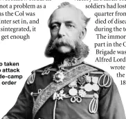  ??  ?? Lord Cardigan was so taken aback by the order to attack that he sent an aide-de-camp to Lucan to query his order