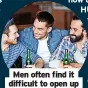  ?? ?? Men often find it difficult to open up