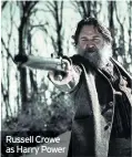  ??  ?? Russell Crowe as Harry Power