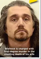  ?? ?? Bliefnick is charged with first-degree murder in the shooting death of his wife