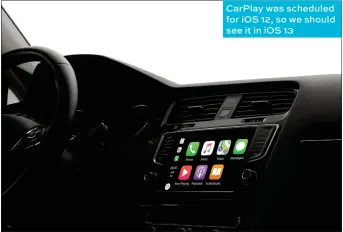  ??  ?? CarPlay was scheduled for iOS 12, so we should see it in iOS 13