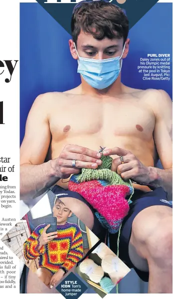  ?? ?? STYLE ICON Tom’s home-made jumper
PURL DIVER Daley zones out of his Olympic medal pressure by knitting at the pool in Tokyo last August. Pic: Clive Rose/Getty