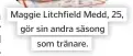  ??  ?? Maggie Litchfield Medd, 25, gör sin andra säsong som tränare.