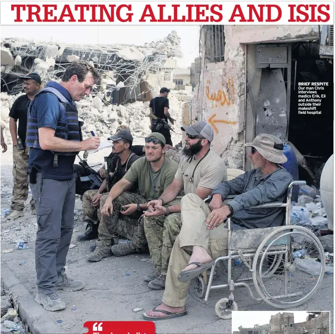  ??  ?? BRIEF RESPITE Our man Chris interviews medics Erik, Eli and Anthony outside their makeshift field hospital