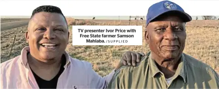  ?? /SUPPLIED ?? TV presenter Ivor Price with Free State farmer Samson Mahlaba.