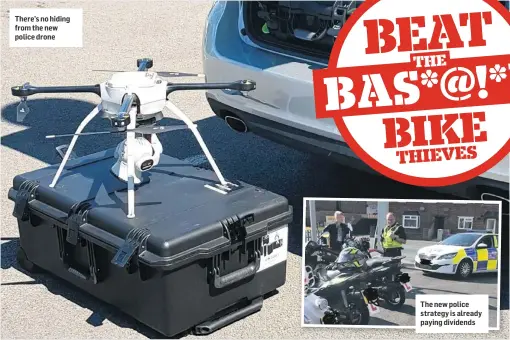  ??  ?? There’s no hiding from the new police drone The new police strategy is already paying dividends