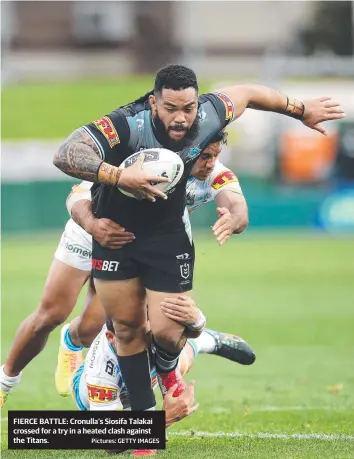  ?? Pictures: GETTY IMAGES ?? FIERCE BATTLE: Cronulla’s Siosifa Talakai crossed for a try in a heated clash against the Titans.