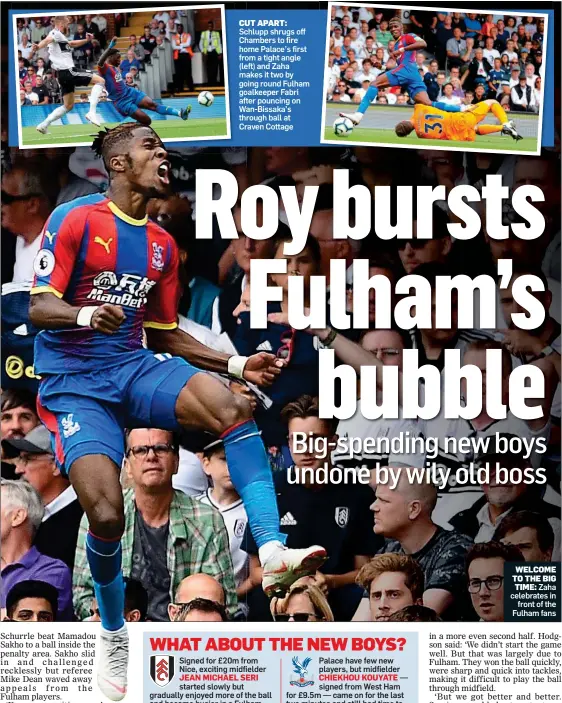  ??  ?? CUT APART: Schlupp shrugs off Chambers to fire home Palace’s first from a tight angle (left) and Zaha makes it two by going round Fulham goalkeeper Fabri after pouncing on Wan-Bissaka’s through ball at Craven Cottage WELCOME TO THE BIG TIME: Zaha celebrates in front of the Fulham fans