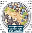  ?? ?? Fibre providers: Eat more nuts, fruit and pulses