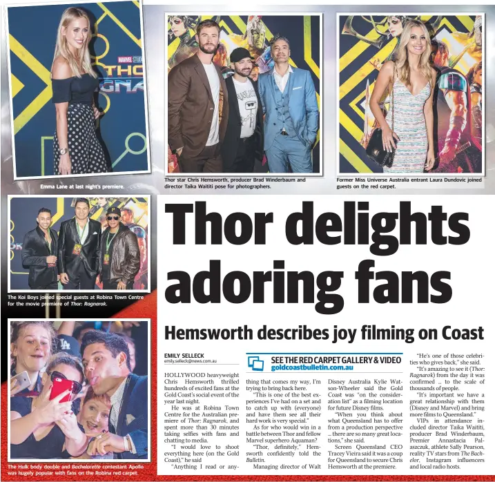  ??  ?? Emma Lane at last night’s premiere. The Koi Boys joined special guests at Robina Town Centre for the movie premiere of Thor: Ragnarok. The Hulk body double and Bacheloret­te contestant Apollo was hugely popular with fans on the Robina red carpet. Thor...