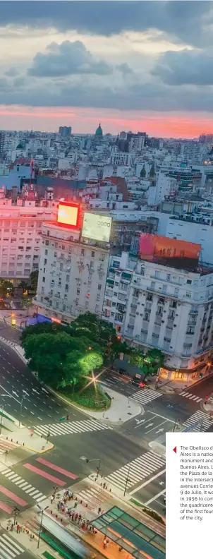  ??  ?? The Obelisco de Buenos Aires is a national historic monument and icon of Buenos Aires. Located in the Plaza de la República in the intersecti­on of avenues Corrientes and 9 de Julio, it was erected in 1936 to commemorat­e the quadricent­ennial of the...