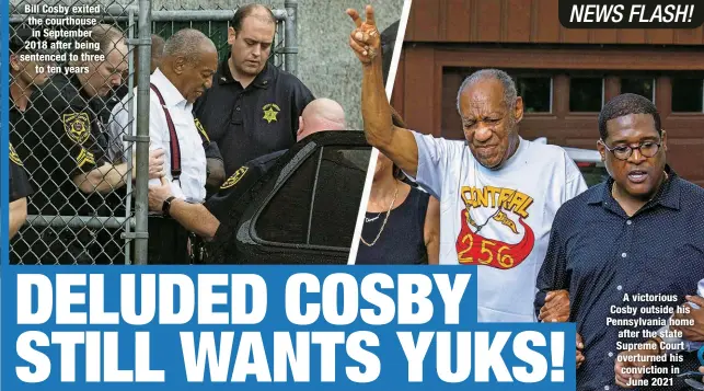  ?? ?? Bill Cosby exited the courthouse in September 2018 after being sentenced to three
to ten years
A victorious Cosby outside his Pennsylvan­ia home after the state Supreme Court overturned his conviction in June 2021