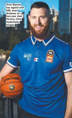  ?? ?? Aron Baynes has signed with NBL team Brisbane on a two-year deal. Picture: Chris Hyde/Getty Images