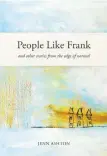  ?? By Jenn Ashton Tidewater Press ?? People Like Frank and other stories from the edge of normal