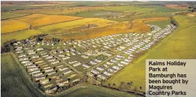  ??  ?? Kaims Holiday Park at Bamburgh has been bought by Maguires Country Parks