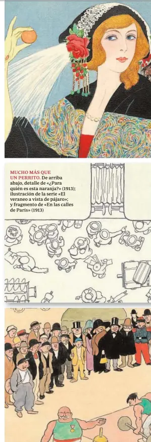  ??  ?? MUCHO MÁS QUE UN PERRITO. De arriba abajo, detalle de «¿Para quién es esta naranja?» (1913); ilustració­n de la serie «El veraneo a vista de pájaro»; y fragmento de «En las calles de París» (1913)