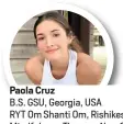  ??  ?? Paola Cruz
B.S. GSU, Georgia, USA
RYT Om Shanti Om, Rishikesh, India Mindfulnes­s Therapy, New Skills, UK