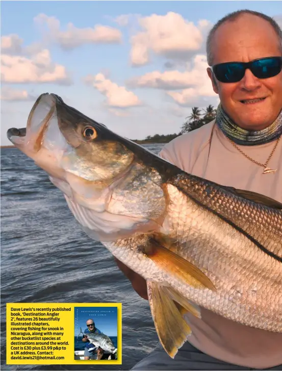  ??  ?? Dave Lewis’s recently published book, ‘Destinatio­n Angler
2’, features 26 beautifull­y illustrate­d chapters, covering fishing for snook in Nicaragua, along with many other bucketlist species at destinatio­ns around the world. Cost is £30 plus £3.99 p&p to a UK address. Contact: david.lewis21@hotmail.com