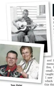  ??  ?? Top: Peter learned to play guitar at 14. Above: Peter and his wife Myrna. Bottom right: Peter nowadays, still performing and recording at 70!