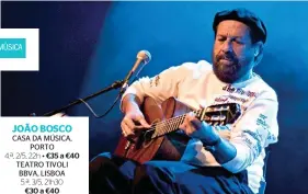  ??  ?? JOÃO BOSCO CASA DA MÚSICA, PORTO 4.ª, 2/5, 22h • €35 a €40 TEATRO TIVOLI BBVA, LISBOA 5.ª, 3/5, 21h30 €30 a €40