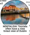  ?? ?? NOSTALGIA: Tourists often have a rose tinted view of Dublin