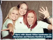  ?? ?? Kerry with Atomic Kitten bandmates Liz McClarnon and Natasha Hamilton in 2000