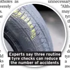  ??  ?? Experts say three routine tyre checks can reduce the number of accidents