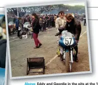 ??  ?? Above: Eddy and Geordie in the pits at the 1972 TT. (Eddy Johnson archive) Left: Stan Woods