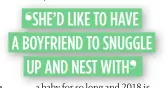  ??  ?? SHE’D LIKE TO HAVE A BOYFRIEND TO SNUGGLE
UP AND NEST WITH