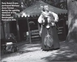  ?? MATT MCCLAIN The Washington Post, file ?? Tony Korol-Evans portrayed Mistress Anne Fermor during the opening weekend of the Maryland Renaissanc­e Festival in 2015.