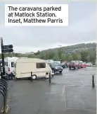  ??  ?? The caravans parked at Matlock Station. Inset, Matthew Parris