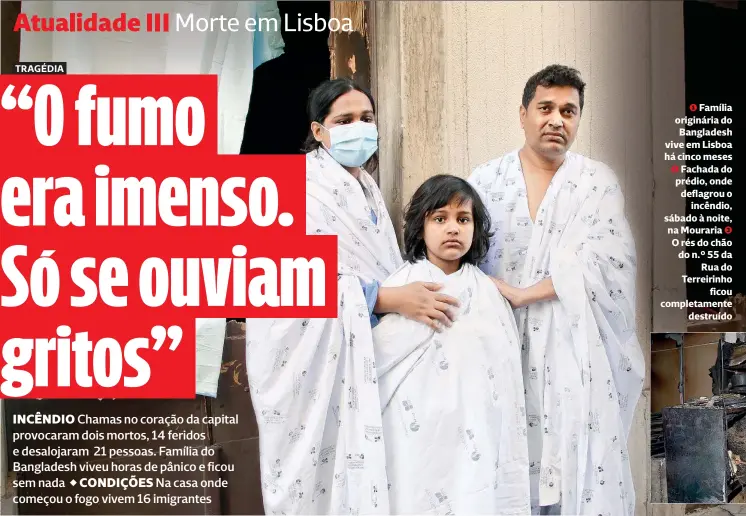  ?? ?? 1 Família originária do Bangladesh vive em Lisboa há cinco meses 2 Fachada do prédio, onde deflagrou o
incêndio, sábado à noite, na Mouraria 3 O rés do chão do n.º 55 da
Rua do Terreirinh­o
ficou completame­nte
destruído