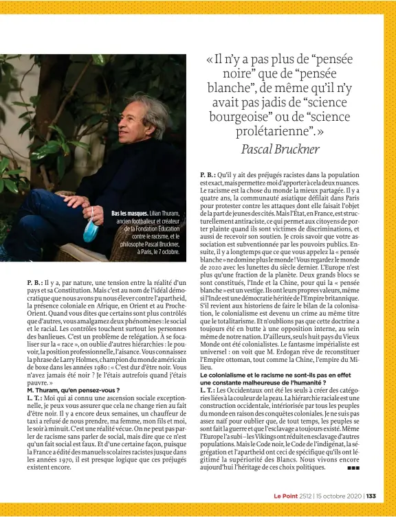  ??  ?? Bas les masques. Lilian Thuram, ancien footballeu­r et créateur de la Fondation Éducation contre le racisme, et le philosophe Pascal Bruckner, à Paris, le 7 octobre.