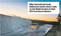  ??  ?? Mike Tanswell and andy Ballantyne tackle wintry roads on the welsh borders in their 1973 Ford escort Mexico.