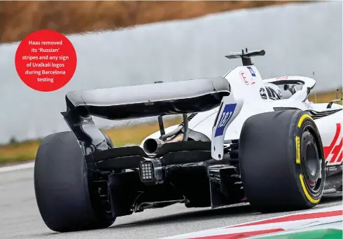  ?? ?? Haas removed its ‘Russian’ stripes and any sign of Uralkali logos during Barcelona testing