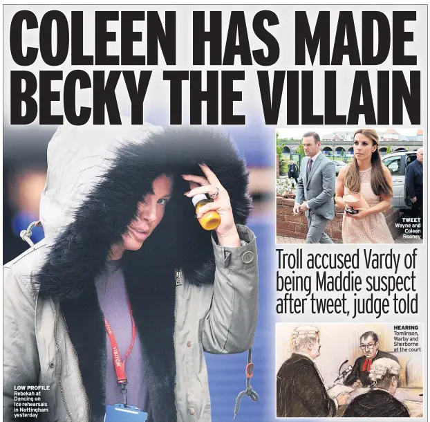  ??  ?? LOW PROFILE Rebekah at Dancing on
Ice rehearsals in Nottingham yesterday
TWEET Wayne and Coleen Rooney
HEARING Tomlinson, Warby and Sherborne at the court